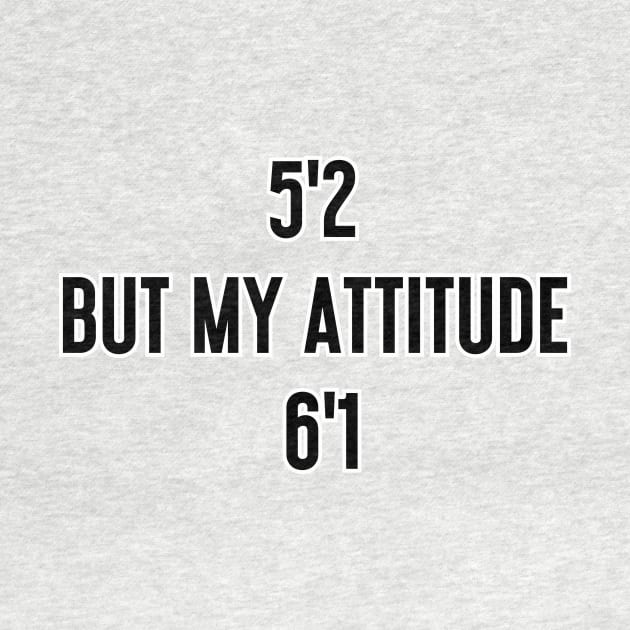 I'm 5'2 but my attitude is 6'1 by Word and Saying